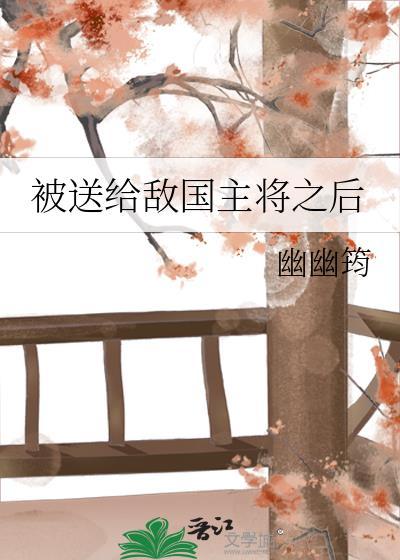 被送给敌国主将之后免费