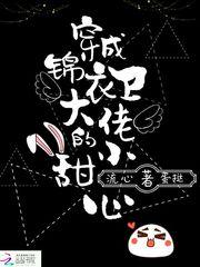 穿成锦衣卫大佬的小甜心百度
