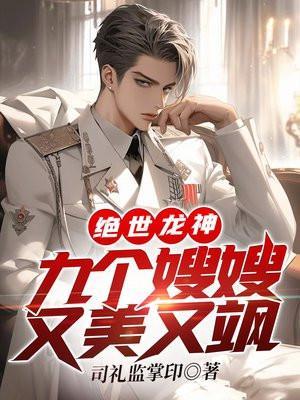 绝世龙神九个嫂嫂又美又飒 司礼监掌印