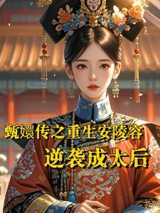 甄嬛传之安陵容重生全文免费阅读