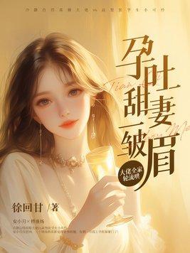 孕吐甜妻一皱眉大佬全家轮流哄完结版免费阅读
