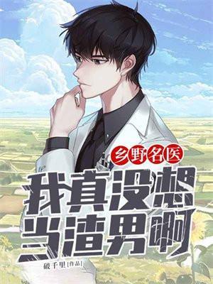 乡野名医我真没想当渣男啊免费阅读全文
