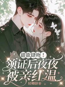 甜欲肆吻!领证后夜夜被亲红温_轻卿辞_落尘网