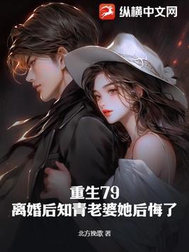 重生79离婚后知青老婆她后悔了