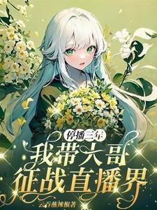 停播三年我带大哥征战直播界 第604章