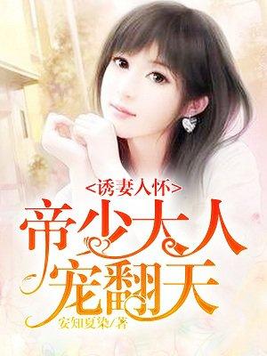 诱妻入怀帝少心尖宠最新章节