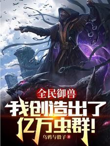 别人御兽你在培育虫族天灾?