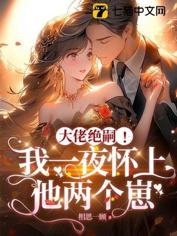 大佬绝嗣!我一夜怀上他两个崽 第585章