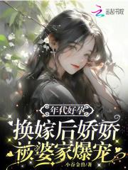 换嫁后娇娇被婆家爆宠 在线阅读