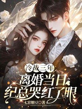 冷战三年离婚当日纪总哭红了眼