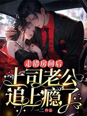 走错房间后上司老公追上瘾了