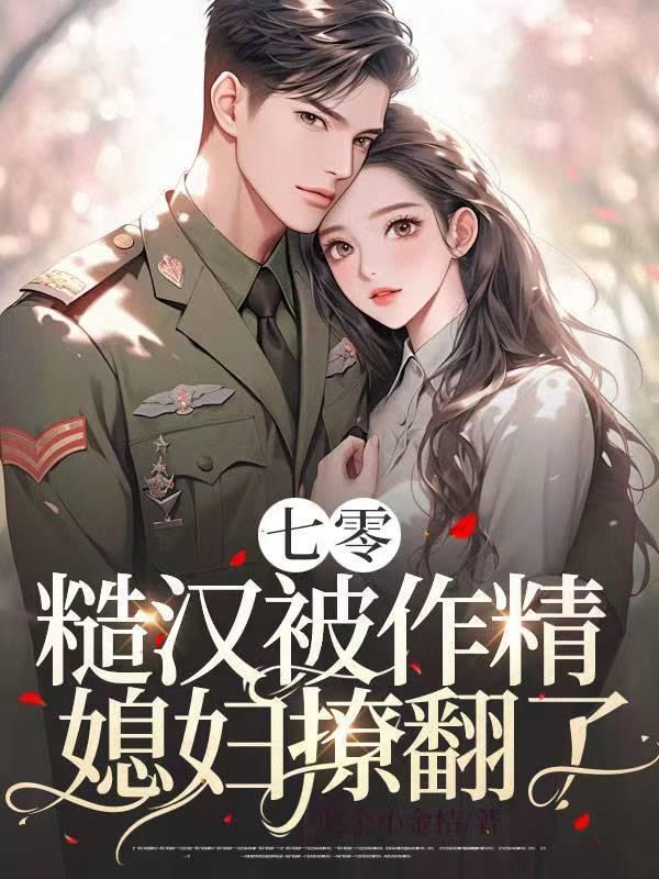 糙汉被作精媳妇撩翻了_邵卫国和陈可秀